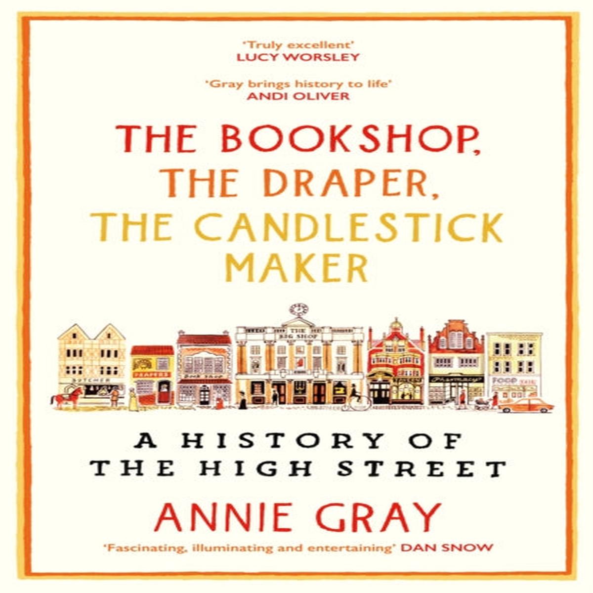 The Bookshop, The Draper, The Candlestick Maker : A History of the High Street